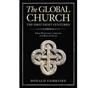 The Global Church---The First Eight Centuries: From Pentecost through the Rise of Islam