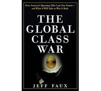 The Global Class War: How America′s Bipartisan Elite Lost Our Future - and What It Will Take to Win It Back