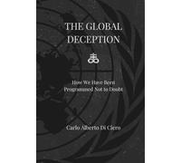 THE GLOBAL DECEPTION: How We Were Programmed Not to Doubt