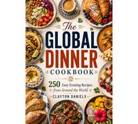 The Global Dinner Cookbook: 250 Easy Evening Recipes from Around the World (The Everyday Global Table Cookbook Series)