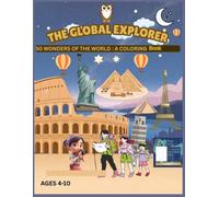 THE GLOBAL EXPLORER: 50 WONDERS OF THE WORLD : A COLORING BOOK AGES:4-10 SIZE 8.5*11 INCH