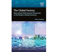 The Global Factory: Networked Multinational Enterprises in the Modern Global Economy (New Horizons in International Business series)