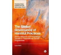 The Global Governance of Harmful Practices: Actors, Networks and Knowledge Transfer in Transnational Gender Programmes (Transnational Administration and Global Policy)