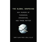 The Global Grapevine: Why Rumors of Terrorism, Immigration, and Trade Matter