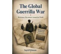 The Global Guerrilla War: Resistance Movements Around the World