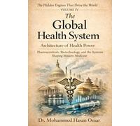 The Global Health System Architecture of Health Power: Pharmaceuticals, Biotechnology, and Systems Shaping Modern Medicine (The Hidden Engines That Drive the World)