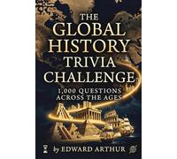 The Global History Trivia Challenge: 1,000 Questions Across the Ages: A Comprehensive Journey Through World History Eras, from Ancient Civilizations to the Modern Age