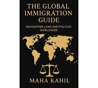THE GLOBAL IMMIGRATION GUIDE: Navigating laws and policies worldwide | A Practical Guide for crossing Borders