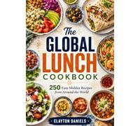 The Global Lunch Cookbook: 250 Easy Midday Recipes from Around the World (The Everyday Global Table Cookbook Series)