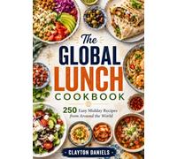 The Global Lunch Cookbook: 250 Easy Midday Recipes from Around the World (The Everyday Global Table Cookbook Series)