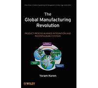 The Global Manufacturing Revolution: Product-Process-Business Integration and Reconfigurable Systems (Wiley Series in Systems Engineering and Management)