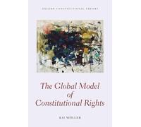 The Global Model of Constitutional Rights (Oxford Constitutional Theory)