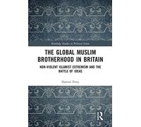The Global Muslim Brotherhood in Britain: Non-Violent Islamist Extremism and the Battle of Ideas (Routledge Studies in Political Islam)
