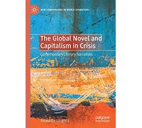 The Global Novel and Capitalism in Crisis: Contemporary Literary Narratives (New Comparisons in World Literature)