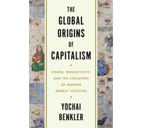The Global Origins of Capitalism : Power, Productivity, and the Evolution of Modern Market Societies