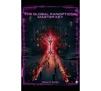 THE GLOBAL PANOPTICON MASTER-KEY: The Babel Intercept & The Mind of Christ VS The Secular Matrix (Volumes 4 & 5 Consolidated) (The Master Key ... and the Deconstruction of the Secular Matrix)