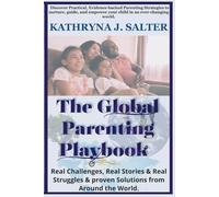The Global Parenting Playbook: Real Challenges, Real Stories & Real Struggles & proven Solutions from Around the World