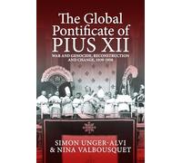 The Global Pontificate of Pius XII: War and Genocide, Reconstruction and Change, 1939-1958