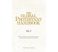 The Global Protestant Handbook (Vol I): History, Theology, and Contemporary Analysis of Protestant Denominations Worldwide