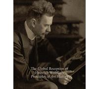 The Global Reception of Heinrich Wolfflin's Principles of Art History: Studies in the History of Art, Volume 82 (Studies in the History of Art Series)