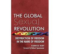 The Global Sexual Revolution: Destruction of Freedom in the Name of Freedom