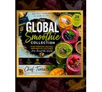 The Global Smoothie Collection: The Global Smoothie Collection 25 High-Protein Smoothie Recipes Inspired by Cultures Around the World