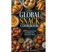 The Global Snack Cookbook: 250 Easy Snacks and Small Bites from Around the World (The Everyday Global Table Cookbook Series)