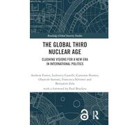 The Global Third Nuclear Age: Clashing Visions for a New Era in International Politics (Routledge Global Security Studies)