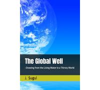 The Global Well: : Drawing from the Living Water in a Thirsty World (JS Lumen Scripta: Global Parables)