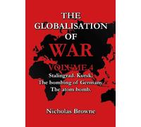 The Globalisation of War: Stalingrad, Kursk, The Bombing of Germany, The Atom Bomb: Vol. 4