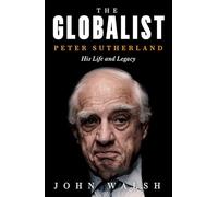 The Globalist: Peter Sutherland - His Life and Legacy