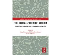 The Globalization of Gender: Knowledge, Mobilizations, Frameworks of Action (Routledge Studies in Gender and Global Politics)