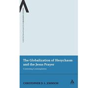 The Globalization of Hesychasm and the Jesus Prayer: Contesting Contemplation: 5 (Continuum Advances in Religious Studies)