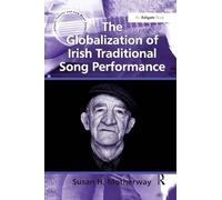 The Globalization of Irish Traditional Song Performance (Ashgate Popular and Folk Music Series)