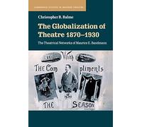The Globalization of Theatre 1870-1930: The Theatrical Networks of Maurice E. Bandmann (Cambridge Studies in Modern Theatre)