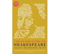 The Globe Guide to Shakespeare: The Plays, the Productions, the Life