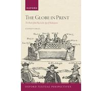 The Globe in Print: The Book of the Play in the Age of Shakespeare (Oxford Textual Perspectives)