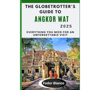 THE GLOBETROTTER'S GUIDE TO ANGKOR WAT 2025: Everything You Need for an Unforgettable Visit (WANDER SMART)