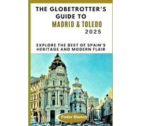 THE GLOBETROTTER'S GUIDE TO MADRID & TOLEDO: Explore the Best of Spain’s Heritage and Modern Flair (WANDER SMART)