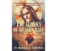 The Glories of Divine Grace: A Fervent Exhortation To All To Preserve And To Grow In Sanctifying Grace