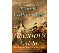 The Glorious Cause: The American Revolution 1763-1789 (Oxford History of the Un