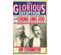 The Glorious Deception: The Double Life of William Robinson, Aka Chung Ling Soo, the Marvelous Chinese Conjurer