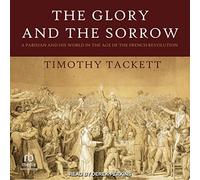 The Glory and the Sorrow: A Parisian and His World in the Age of the French Revolution
