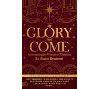 The Glory Has Come: Encountering the Wonder of Christmas [An Advent Devotional]