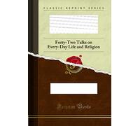 The Glory in the Grey: Forty-Two Talks on Every-Day Life and Religion (Classic Reprint)