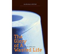 The Glory of a Wasted Life: an adventure with God