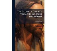 The Glory of Christ's Visible Kingdom in This World