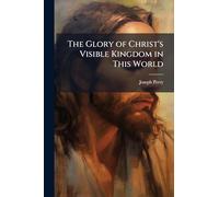 The Glory of Christ's Visible Kingdom in This World