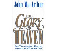 The Glory of Heaven: The Truth About Heaven, Angels and Eternal Life