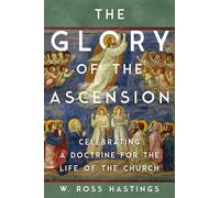 The Glory of the Ascension: Celebrating a Doctrine for the Life of the Church